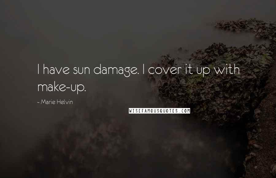 Marie Helvin Quotes: I have sun damage. I cover it up with make-up.