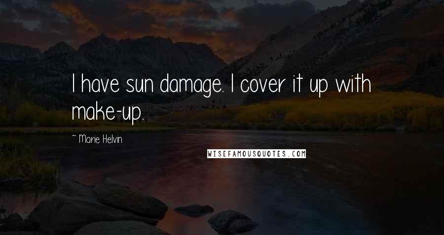 Marie Helvin Quotes: I have sun damage. I cover it up with make-up.