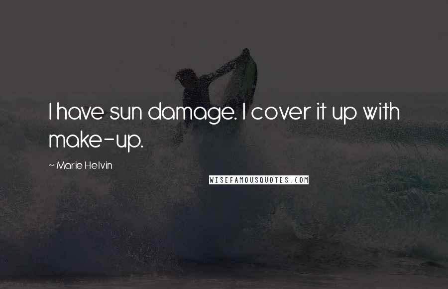 Marie Helvin Quotes: I have sun damage. I cover it up with make-up.