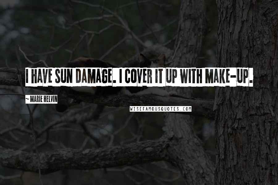 Marie Helvin Quotes: I have sun damage. I cover it up with make-up.