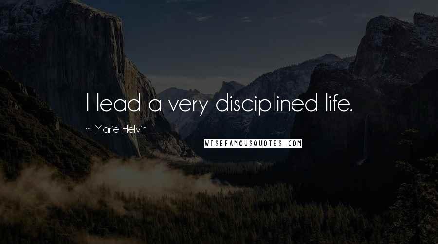 Marie Helvin Quotes: I lead a very disciplined life.