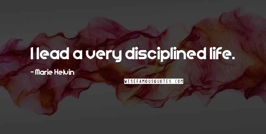 Marie Helvin Quotes: I lead a very disciplined life.