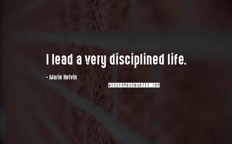 Marie Helvin Quotes: I lead a very disciplined life.