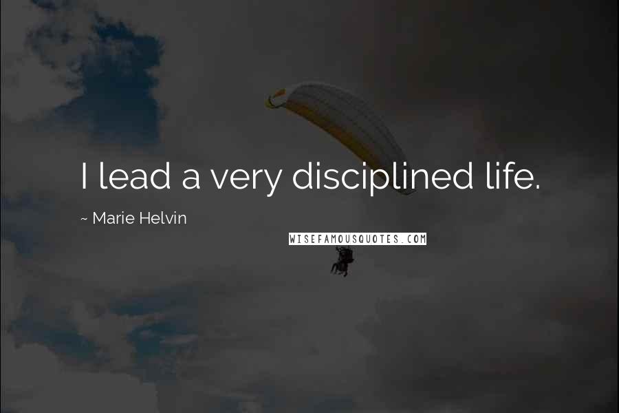 Marie Helvin Quotes: I lead a very disciplined life.