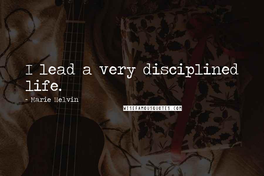 Marie Helvin Quotes: I lead a very disciplined life.
