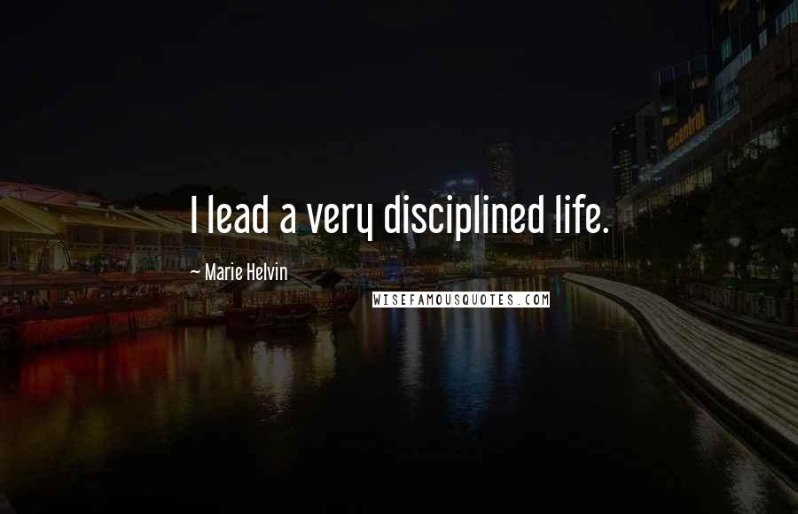 Marie Helvin Quotes: I lead a very disciplined life.