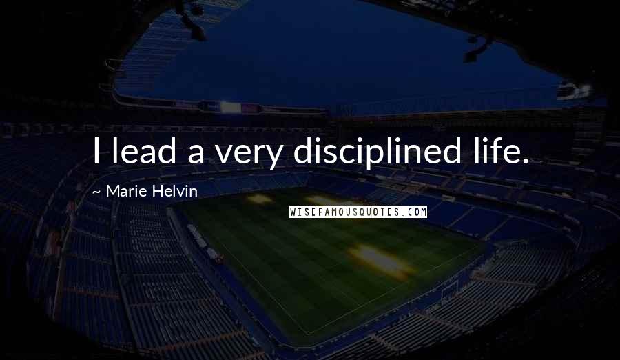 Marie Helvin Quotes: I lead a very disciplined life.
