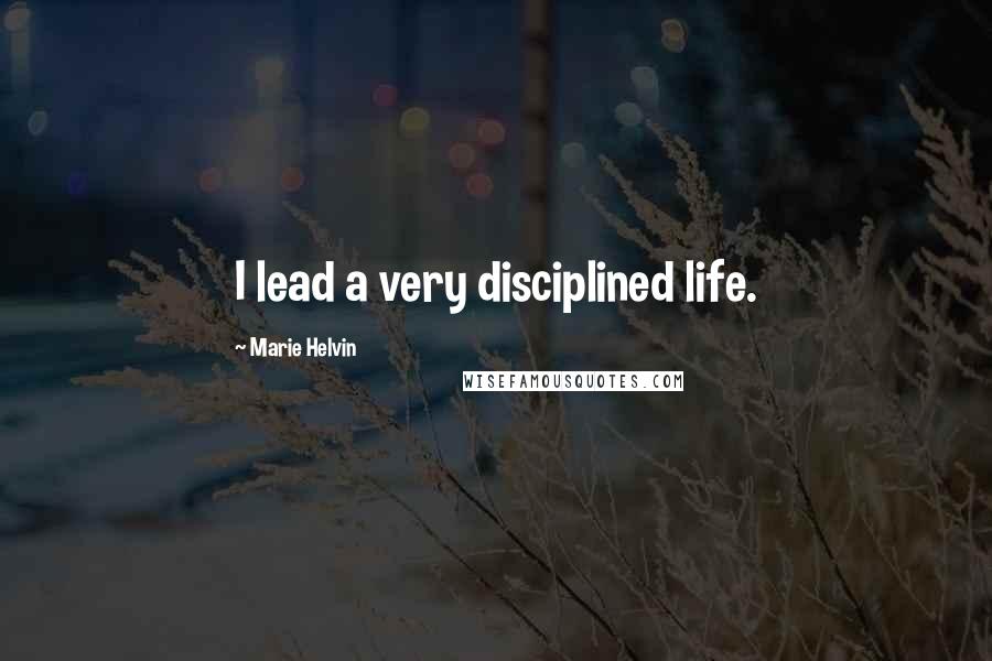 Marie Helvin Quotes: I lead a very disciplined life.