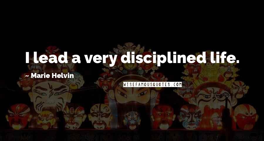 Marie Helvin Quotes: I lead a very disciplined life.