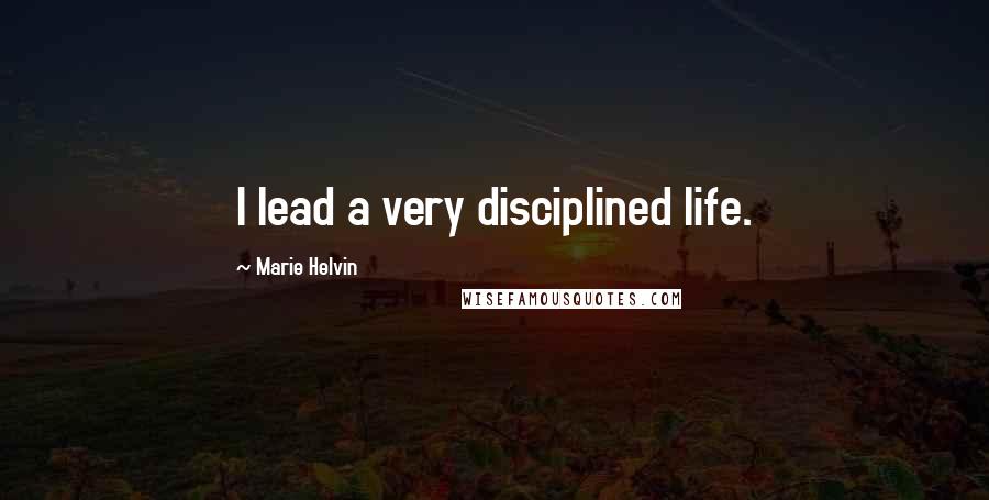 Marie Helvin Quotes: I lead a very disciplined life.
