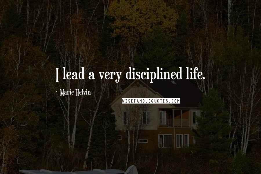 Marie Helvin Quotes: I lead a very disciplined life.