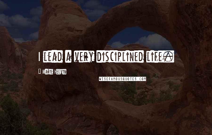 Marie Helvin Quotes: I lead a very disciplined life.