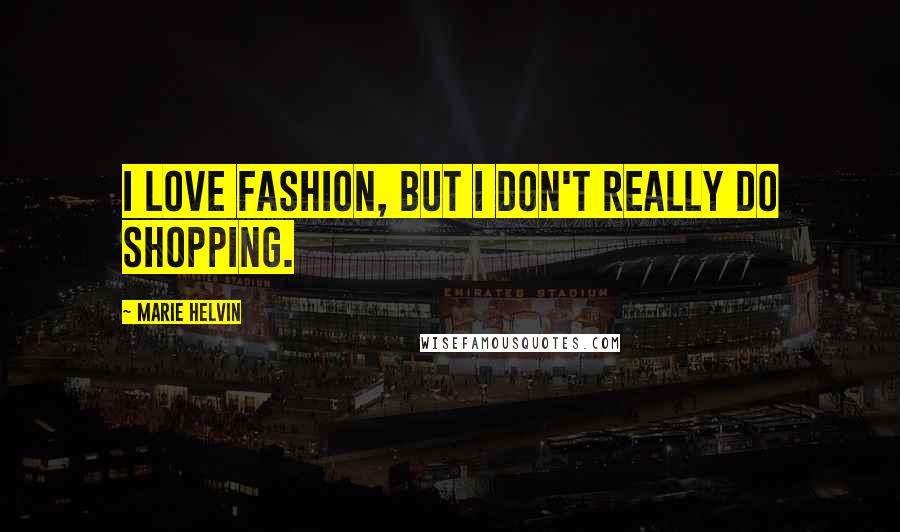 Marie Helvin Quotes: I love fashion, but I don't really do shopping.