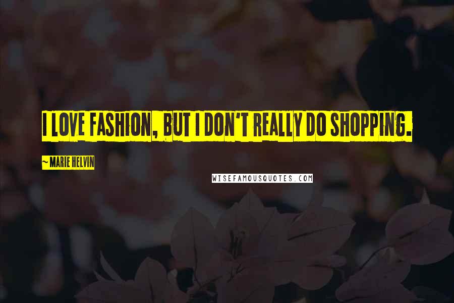 Marie Helvin Quotes: I love fashion, but I don't really do shopping.