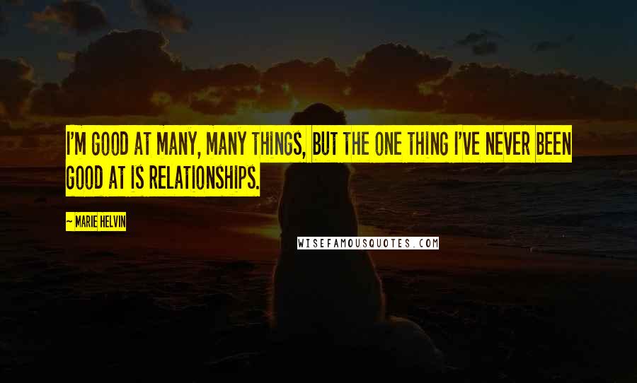 Marie Helvin Quotes: I'm good at many, many things, but the one thing I've never been good at is relationships.