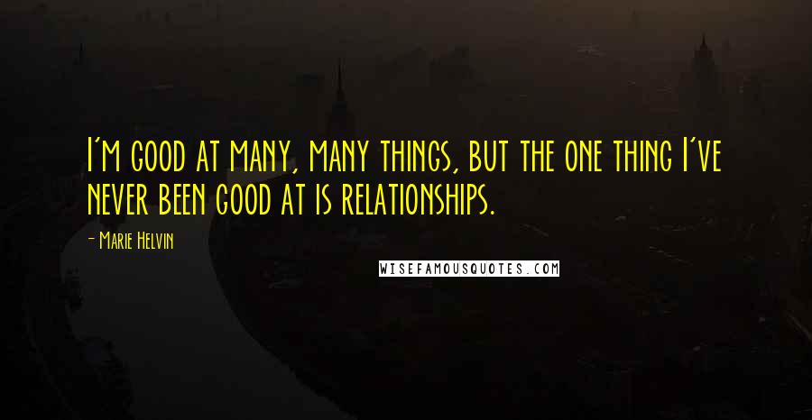 Marie Helvin Quotes: I'm good at many, many things, but the one thing I've never been good at is relationships.