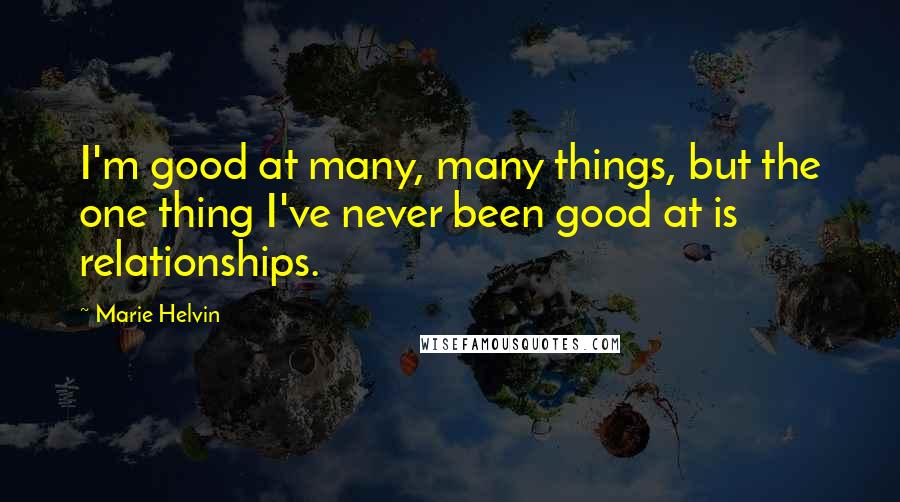 Marie Helvin Quotes: I'm good at many, many things, but the one thing I've never been good at is relationships.