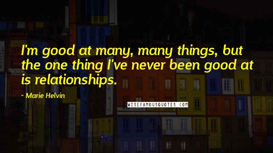 Marie Helvin Quotes: I'm good at many, many things, but the one thing I've never been good at is relationships.