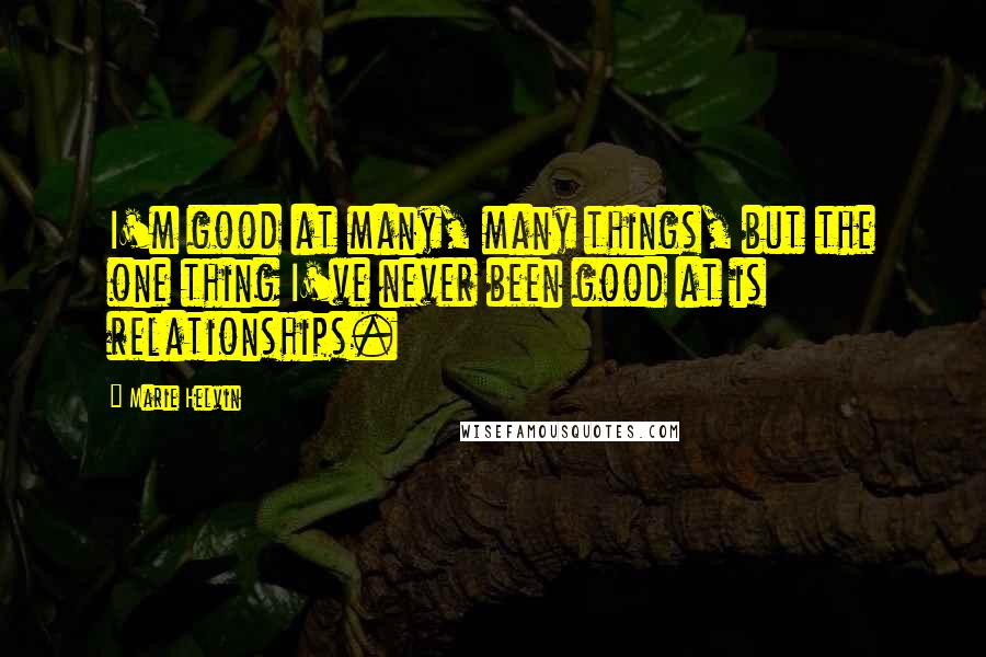 Marie Helvin Quotes: I'm good at many, many things, but the one thing I've never been good at is relationships.