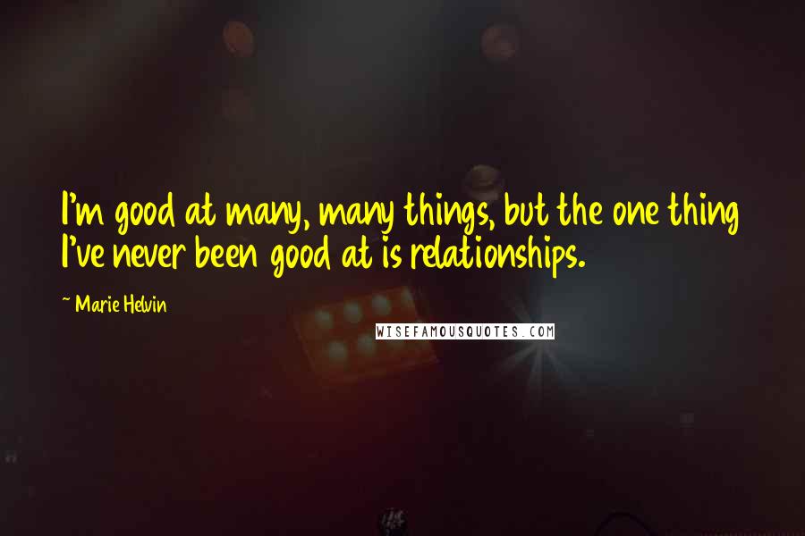 Marie Helvin Quotes: I'm good at many, many things, but the one thing I've never been good at is relationships.