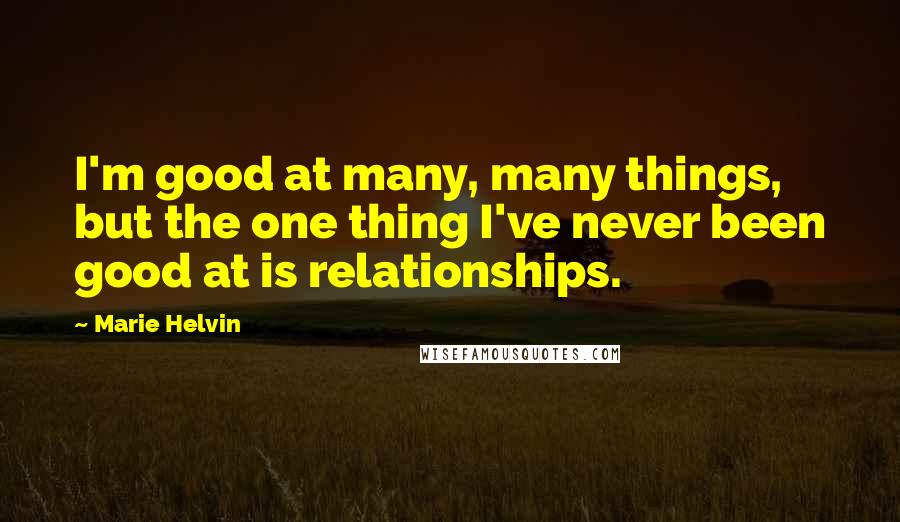 Marie Helvin Quotes: I'm good at many, many things, but the one thing I've never been good at is relationships.