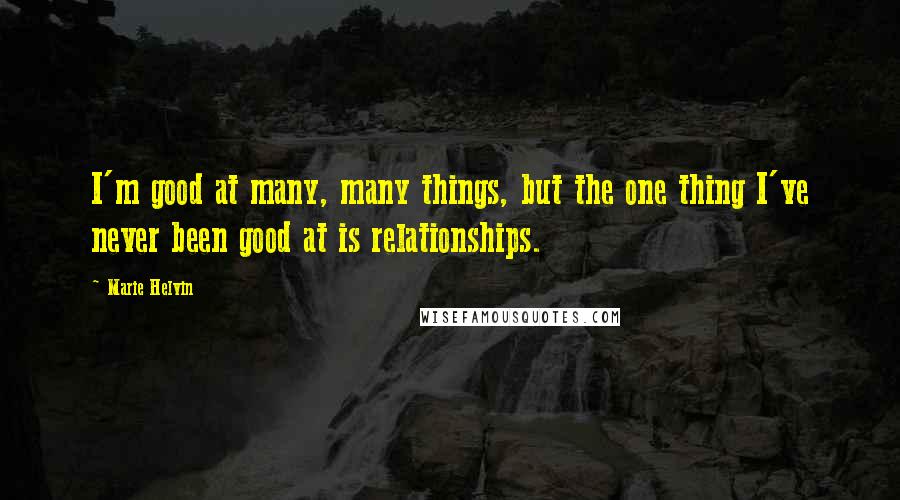 Marie Helvin Quotes: I'm good at many, many things, but the one thing I've never been good at is relationships.