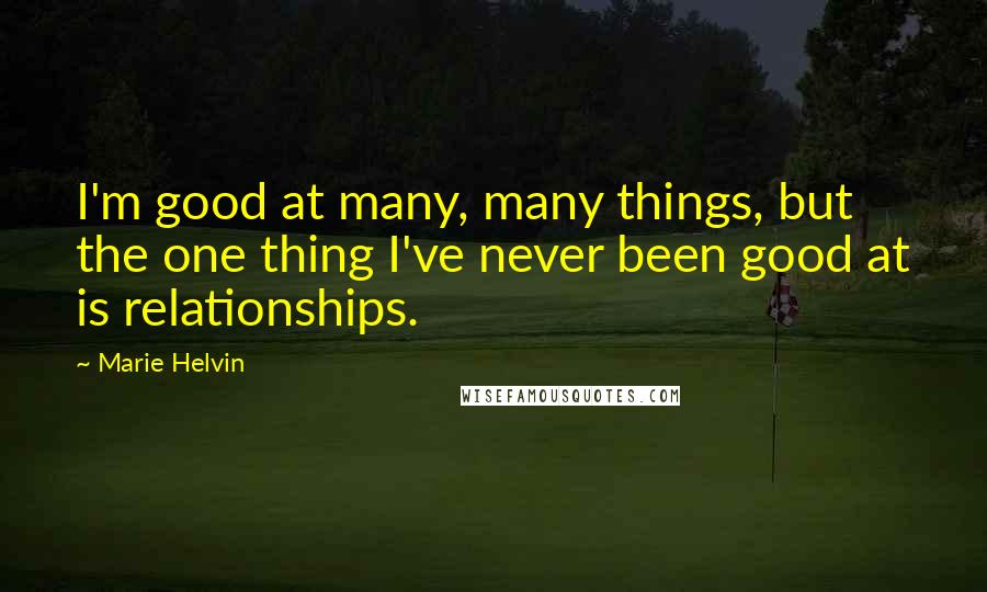 Marie Helvin Quotes: I'm good at many, many things, but the one thing I've never been good at is relationships.