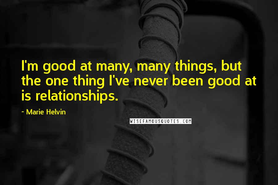 Marie Helvin Quotes: I'm good at many, many things, but the one thing I've never been good at is relationships.