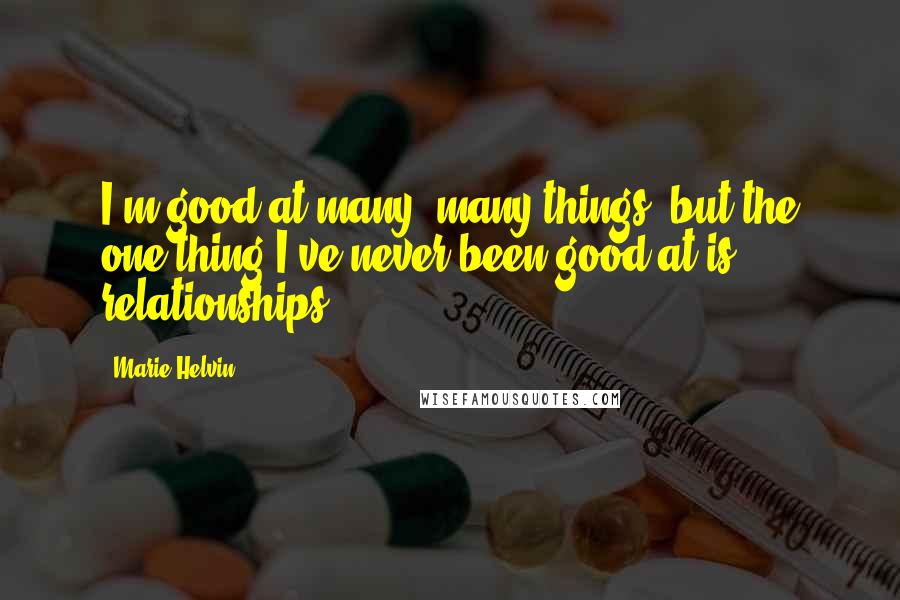 Marie Helvin Quotes: I'm good at many, many things, but the one thing I've never been good at is relationships.