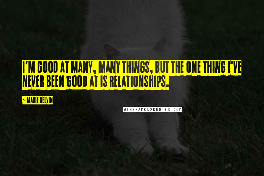 Marie Helvin Quotes: I'm good at many, many things, but the one thing I've never been good at is relationships.