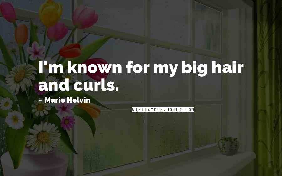 Marie Helvin Quotes: I'm known for my big hair and curls.