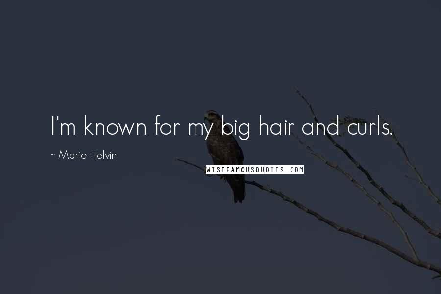 Marie Helvin Quotes: I'm known for my big hair and curls.