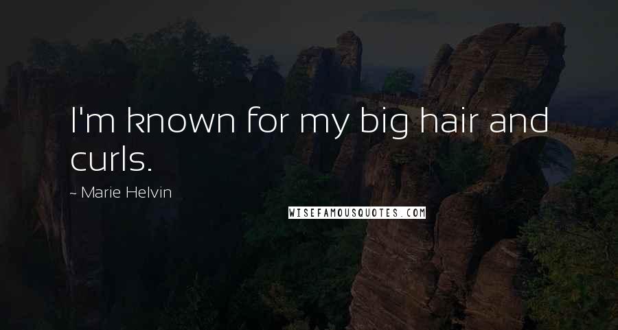 Marie Helvin Quotes: I'm known for my big hair and curls.