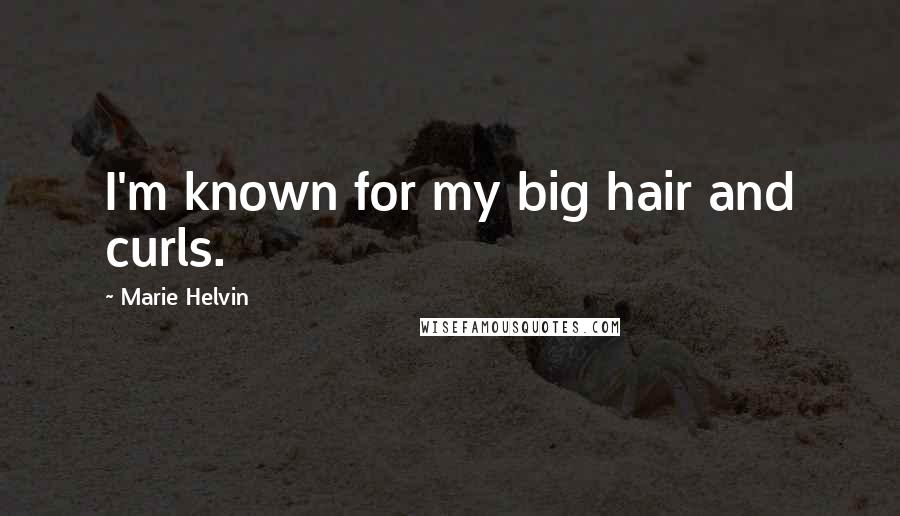 Marie Helvin Quotes: I'm known for my big hair and curls.