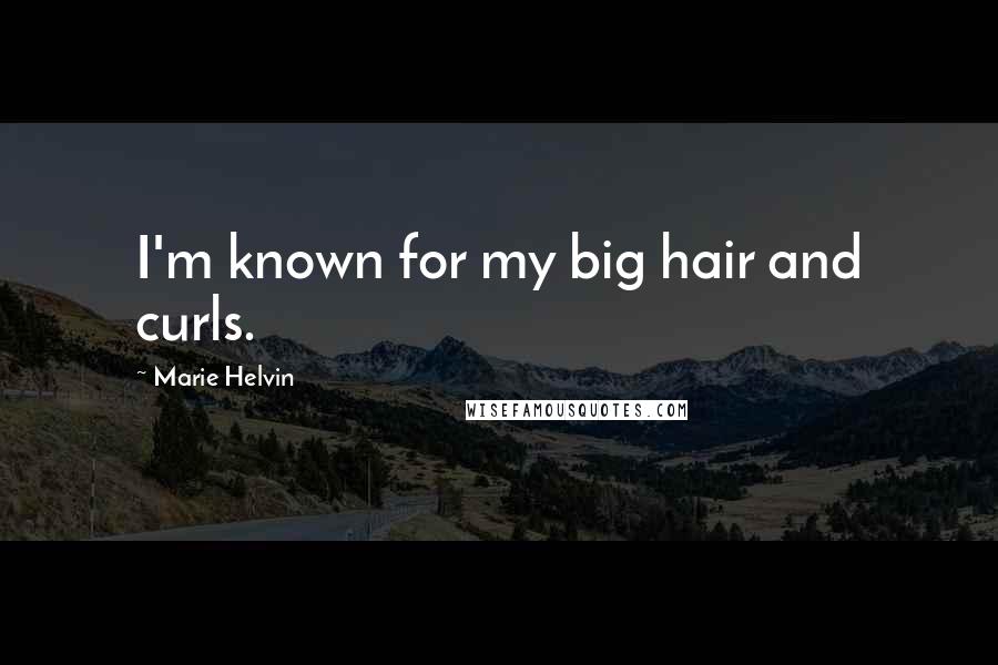 Marie Helvin Quotes: I'm known for my big hair and curls.