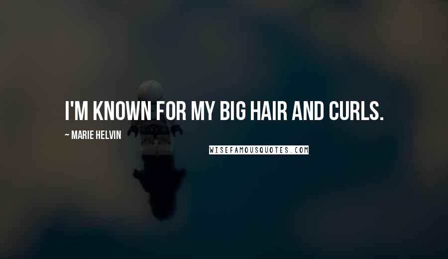 Marie Helvin Quotes: I'm known for my big hair and curls.