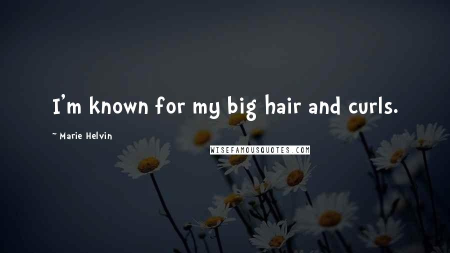 Marie Helvin Quotes: I'm known for my big hair and curls.