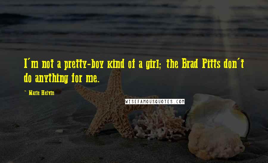 Marie Helvin Quotes: I'm not a pretty-boy kind of a girl; the Brad Pitts don't do anything for me.