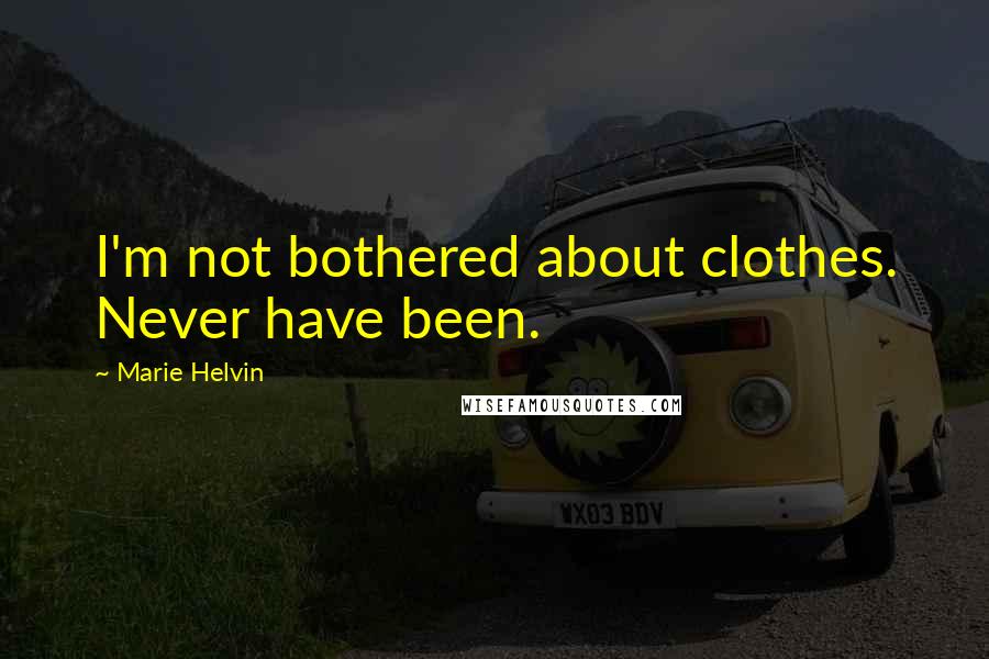 Marie Helvin Quotes: I'm not bothered about clothes. Never have been.