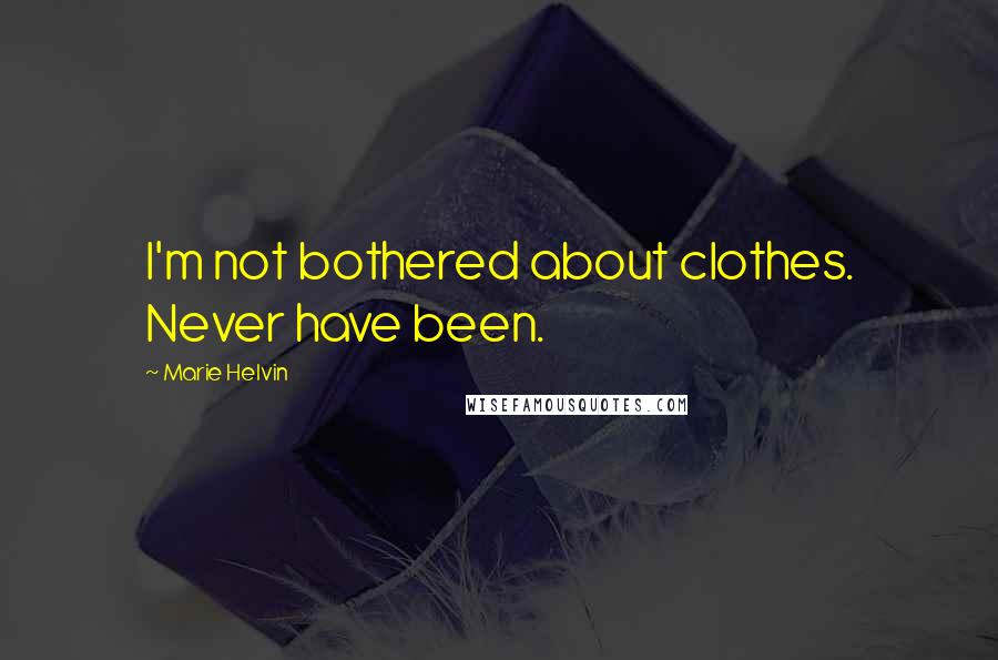 Marie Helvin Quotes: I'm not bothered about clothes. Never have been.