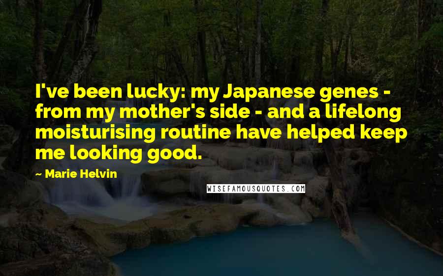 Marie Helvin Quotes: I've been lucky: my Japanese genes - from my mother's side - and a lifelong moisturising routine have helped keep me looking good.