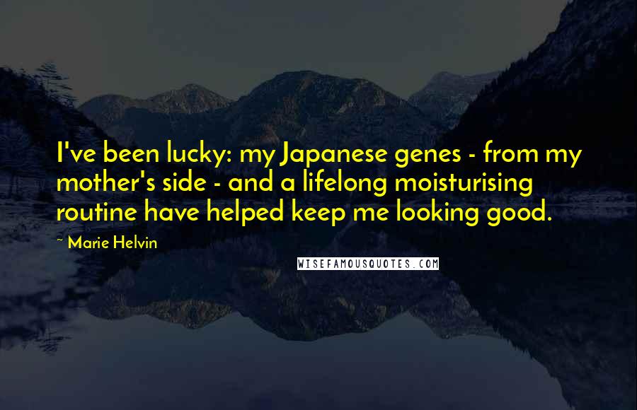 Marie Helvin Quotes: I've been lucky: my Japanese genes - from my mother's side - and a lifelong moisturising routine have helped keep me looking good.