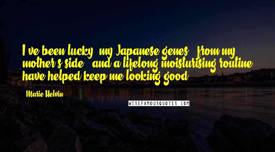 Marie Helvin Quotes: I've been lucky: my Japanese genes - from my mother's side - and a lifelong moisturising routine have helped keep me looking good.