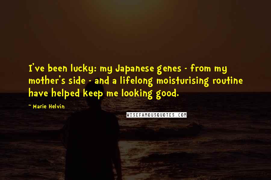 Marie Helvin Quotes: I've been lucky: my Japanese genes - from my mother's side - and a lifelong moisturising routine have helped keep me looking good.