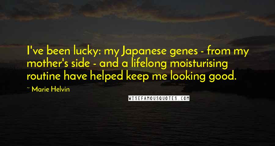 Marie Helvin Quotes: I've been lucky: my Japanese genes - from my mother's side - and a lifelong moisturising routine have helped keep me looking good.