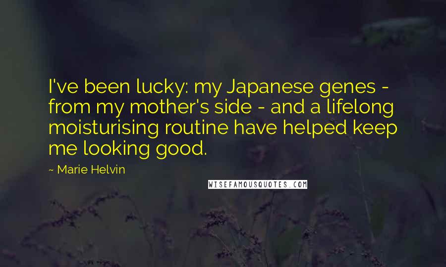 Marie Helvin Quotes: I've been lucky: my Japanese genes - from my mother's side - and a lifelong moisturising routine have helped keep me looking good.