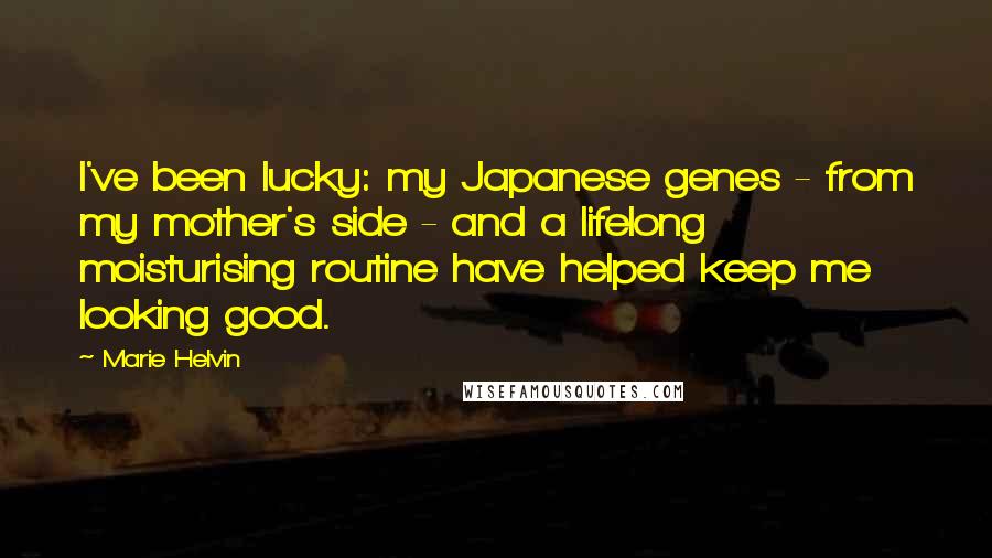 Marie Helvin Quotes: I've been lucky: my Japanese genes - from my mother's side - and a lifelong moisturising routine have helped keep me looking good.