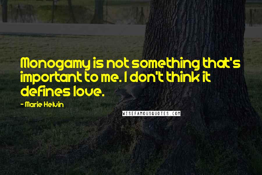Marie Helvin Quotes: Monogamy is not something that's important to me. I don't think it defines love.