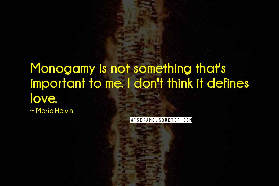 Marie Helvin Quotes: Monogamy is not something that's important to me. I don't think it defines love.