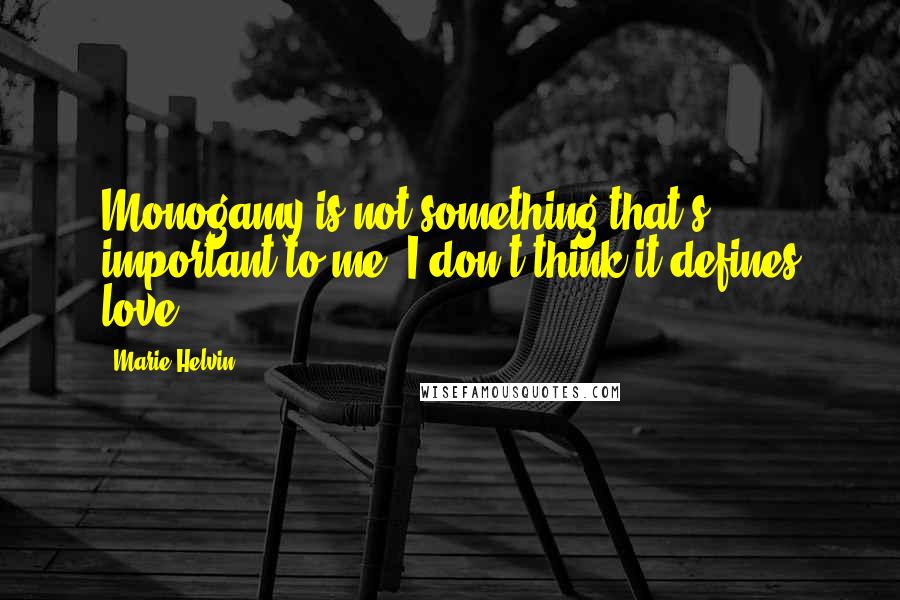 Marie Helvin Quotes: Monogamy is not something that's important to me. I don't think it defines love.